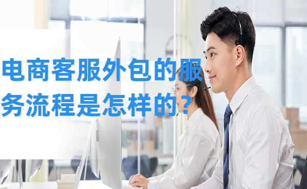 電商客服外包的服務(wù)流程是怎樣的？