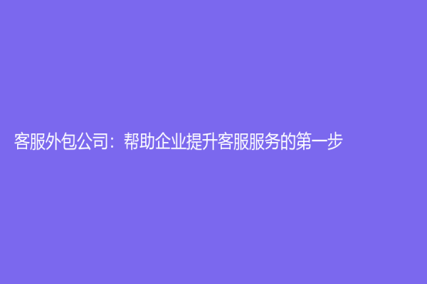 客服外包公司：幫助企業提升客服服務的第一步