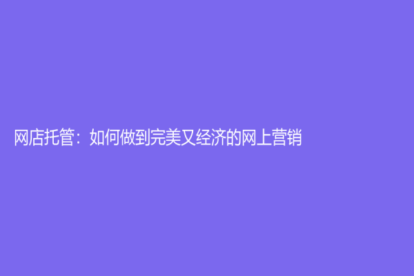 網店托管：如何做到完美又經濟的網上營銷