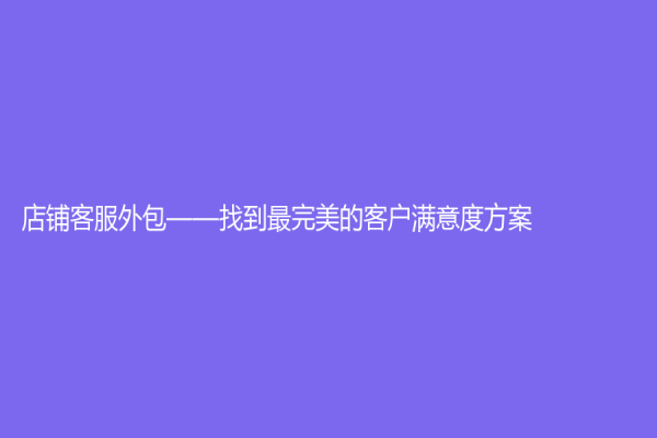 店鋪客服外包——找到最完美的客戶滿意度方案