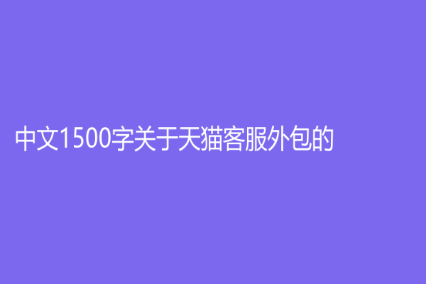 中文1500字關(guān)于天貓客服外包的