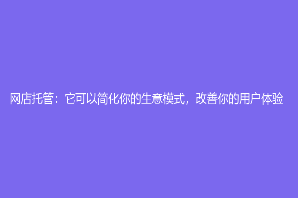 網店托管：它可以簡化你的生意模式，改善你的用戶體驗