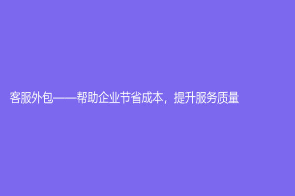 客服外包——幫助企業節省成本，提升服務質量