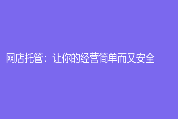 網(wǎng)店托管：讓你的經(jīng)營簡單而又安全