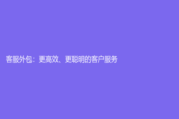 客服外包：更高效、更聰明的客戶服務(wù)