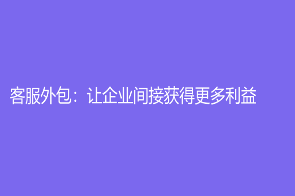 客服外包：讓企業(yè)間接獲得更多利益