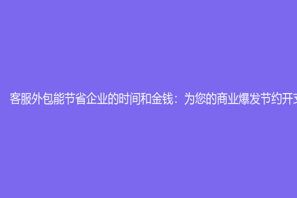 客服外包能節省企業的時間和金錢：為您的商業爆發節約開支